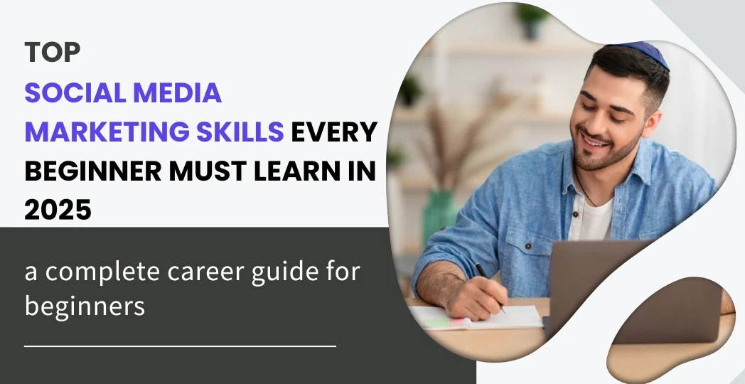 Top Social Media Marketing Skills Every Beginner Must Learn in 2025