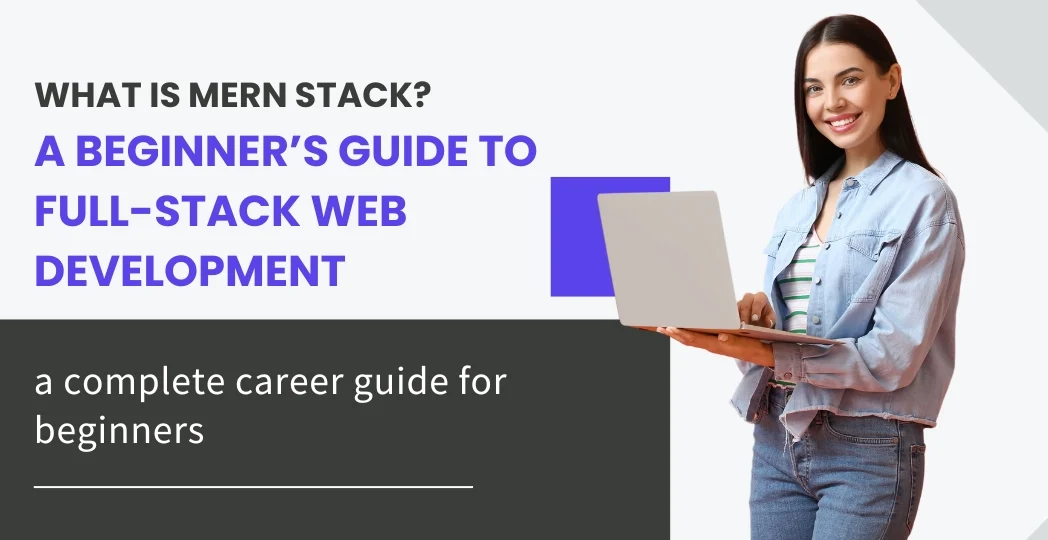 What Is MERN Stack? A Beginner’s Guide to Full-Stack Web Development
