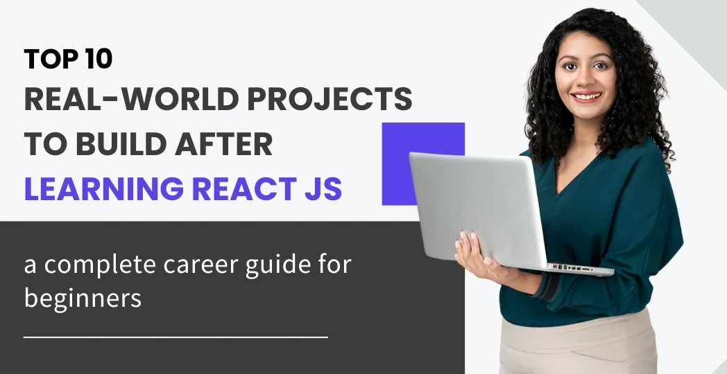 Top 10 Real-World Projects to Build After Learning React JS