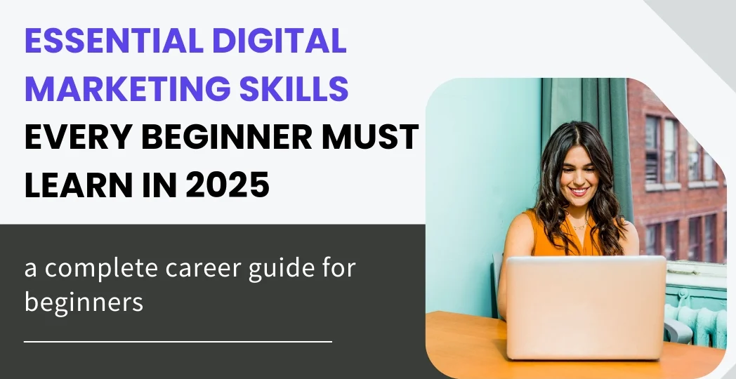 Essential Digital Marketing Skills Every Beginner Must Learn in 2025