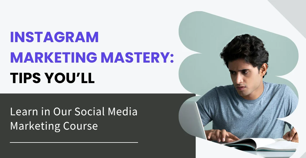 Instagram Marketing Mastery: Tips You’ll Learn in Our Social Media Marketing Course